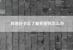 异地补卡忘了服务密码怎么办