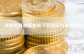 资质差有逾期都能下款的平台有哪些？