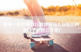 整理一份在哪可以借到钱马上到账的网贷口子，简云分享！