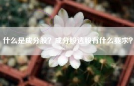 什么是成分股？成分股选股有什么要求？