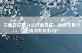 商业贷款转为公积金贷款，必须先自行还清商业贷款吗？