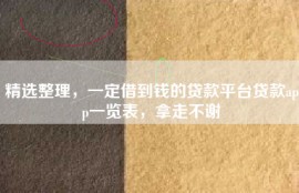精选整理，一定借到钱的贷款平台贷款app一览表，拿走不谢