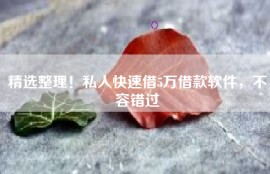精选整理！私人快速借5万借款软件，不容错过