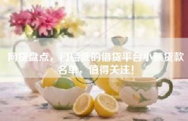 网贷盘点，门槛低的借贷平台小额贷款名单，值得关注！