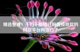 精选整理！千万不能错过的直接放款的网贷平台网贷口子