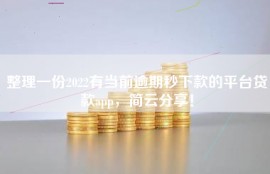 整理一份2022有当前逾期秒下款的平台贷款app，简云分享！