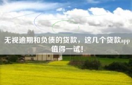 无视逾期和负债的贷款，这几个贷款app值得一试！