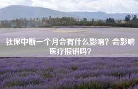 社保中断一个月会有什么影响？会影响医疗报销吗？
