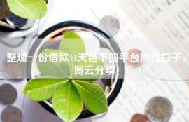 整理一份借款14天包下的平台网贷口子，简云分享！