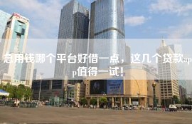 急用钱哪个平台好借一点，这几个贷款app值得一试！