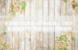 平安银行信用贷10万利息8厘5，3年还，是高利贷吗？我让贷款公司的给我