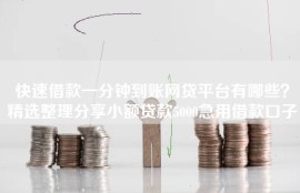快速借款一分钟到账网贷平台有哪些？精选整理分享小额贷款5000急用借款口子