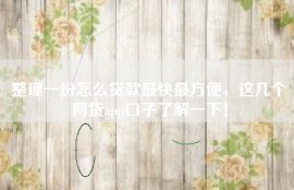 整理一份怎么贷款最快最方便，这几个网贷app口子了解一下！