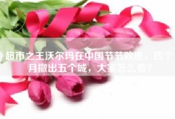 超市之王沃尔玛在中国节节败退，四个月撤出五个城，大家怎么看？