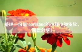 整理一份借1000到5000的小额小额贷款，简云分享！