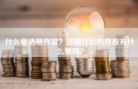 什么是活期存款？活期存款的存取有什么规则？
