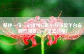整理一份一定借到钱的小额贷款平台有哪些网贷app，简云分享！