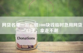 网贷名单一览，借1000块钱临时急用网贷口子，拿走不谢