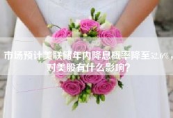 市场预计美联储年内降息概率降至52.6%，对美股有什么影响？