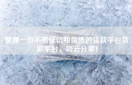 整理一份不看征信和负债的贷款平台贷款平台，简云分享！