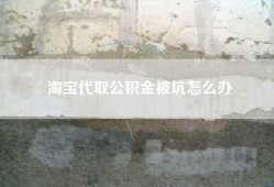 淘宝代取公积金被坑怎么办