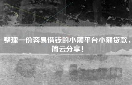 整理一份容易借钱的小额平台小额贷款，简云分享！