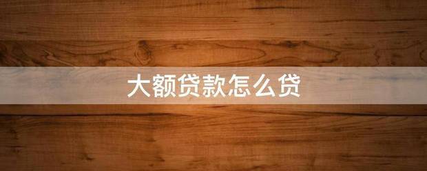 大额贷款怎么贷