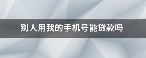 别人用我的手机号能贷款吗