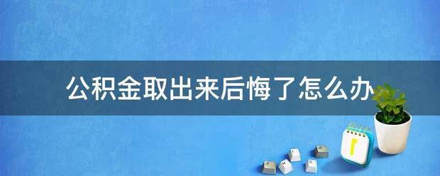 公积金取出来后悔了怎么办