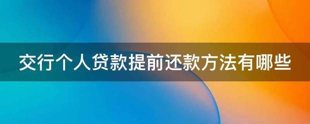 交行个人贷款提前还款方法有哪些
