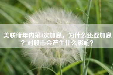 美联储年内第4次加息，为什么还要加息？对股市会产生什么影响？