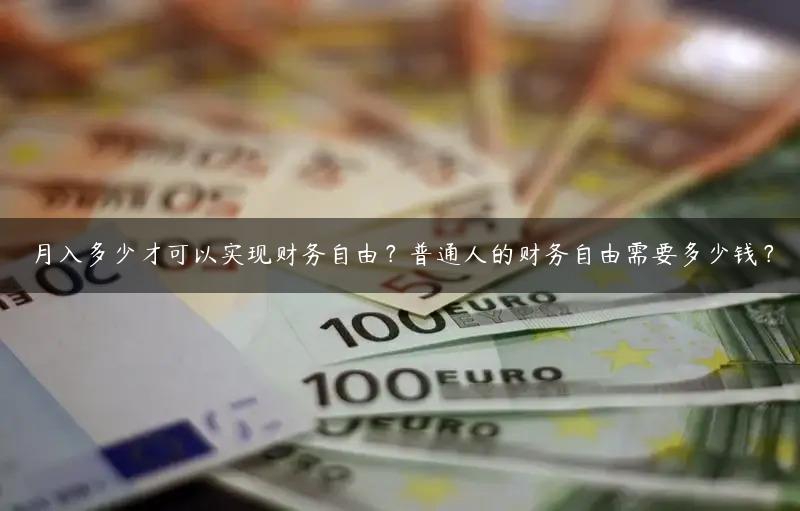 月入多少才可以实现财务自由？普通人的财务自由需要多少钱？