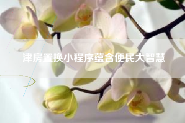 津房置换小程序蕴含便民大智慧