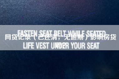 网贷记录（已还清，无逾期）影响房贷吗？