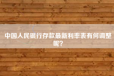 中国人民银行存款最新利率表有何调整呢？