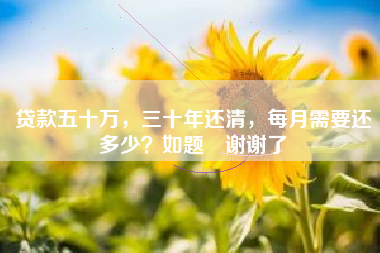 贷款五十万，三十年还清，每月需要还多少？如题 谢谢了