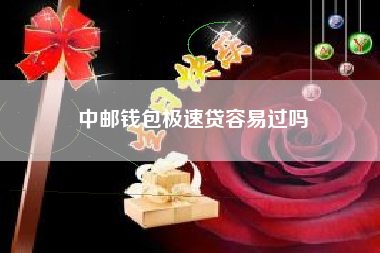 中邮钱包极速贷容易过吗