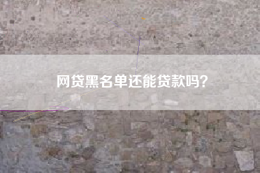网贷黑名单还能贷款吗？