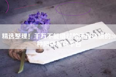 精选整理！千万不能错过的无视负债的20种网贷借款平台