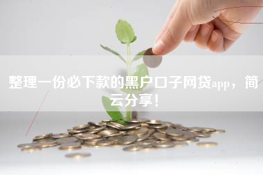 整理一份必下款的黑户口子网贷app，简云分享！