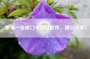 整理一份黑口子借款软件，简云分享！