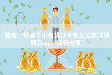 整理一份哪个平台贷款不看征信放款快网贷app，简云分享！