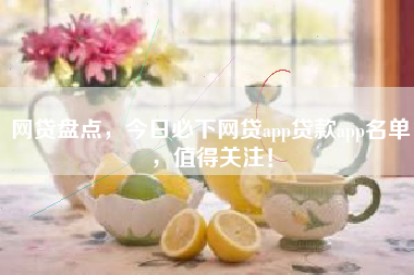 网贷盘点，今日必下网贷app贷款app名单，值得关注！