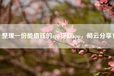 整理一份能借钱的app贷款app，简云分享！
