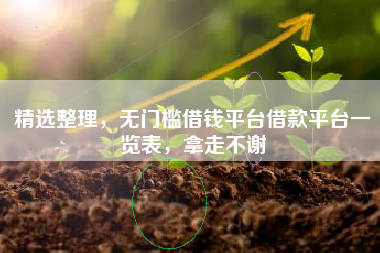 精选整理，无门槛借钱平台借款平台一览表，拿走不谢
