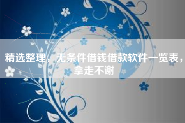 精选整理，无条件借钱借款软件一览表，拿走不谢
