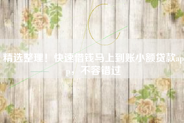精选整理！快速借钱马上到账小额贷款app，不容错过