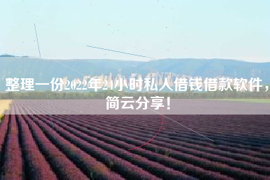 整理一份2022年24小时私人借钱借款软件，简云分享！