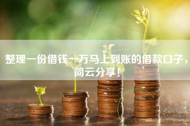 整理一份借钱一万马上到账的借款口子，简云分享！