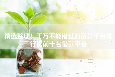 精选整理！千万不能错过的贷款平台排行榜前十名借款平台